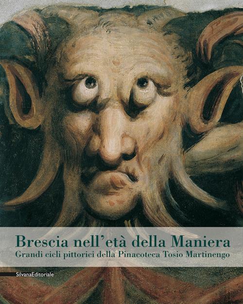 Brescia Nell'eta Della Maniera. Grandi Cicli Pittorici Dalla Pinacoteca Tosio Martinengo