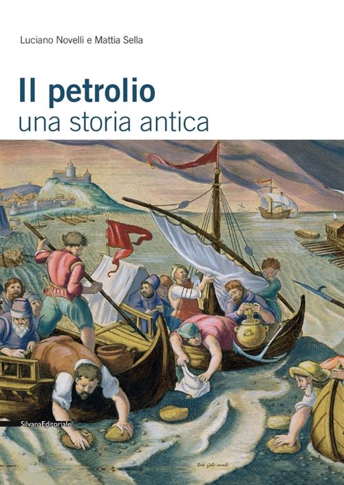Il Petrolio. Una Storia Antica L. Novelli, M. Sella Silvana 2009