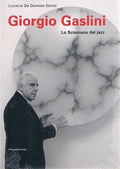 Giorgio Gaslini. Lo Sciamano Del Jazz Lucrezia De Domizio Durini Silvana 2008