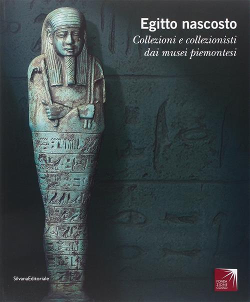 Egitto Nascosto. Collezioni E Collezionisti Dai Musei Piemontesi. Catalogo Del