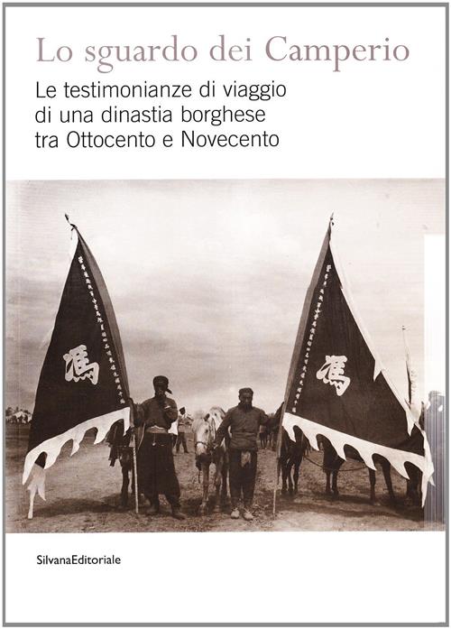 Lo Sguardo Dei Camperio. Le Testimonianze Di Viaggio Di Una Dinastia Borghese Tra Ottocento E Novece