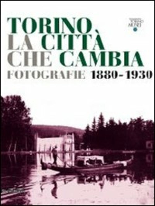 Torino La Citta Che Cambia. Fotografie 1880-1930. Catalogo Della Mostra Torino