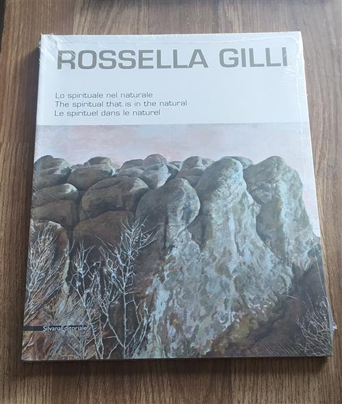 Rossella Gilli. Lo Spirituale Nel Naturale. Catalogo Della Mostra Milano