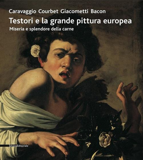 Testori E La Grande Pittura Europea. Caravaggio, Courbet, Giacometti, Bacon. Miseria E Splendore