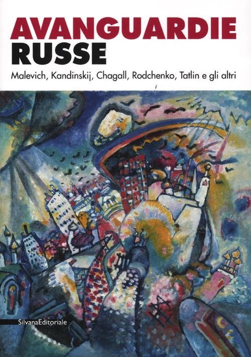Avanguardie Russe. Malevich, Kandinskij, Chagall, Rodchenko, Tatlin E Gli Altri. Catalogo Della Most