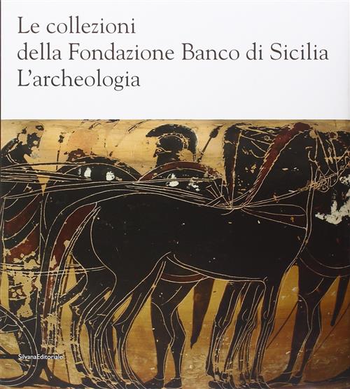 Le Collezioni Della Fondazione Banco Di Sicilia. L'archeologia Giuliano Volpe,