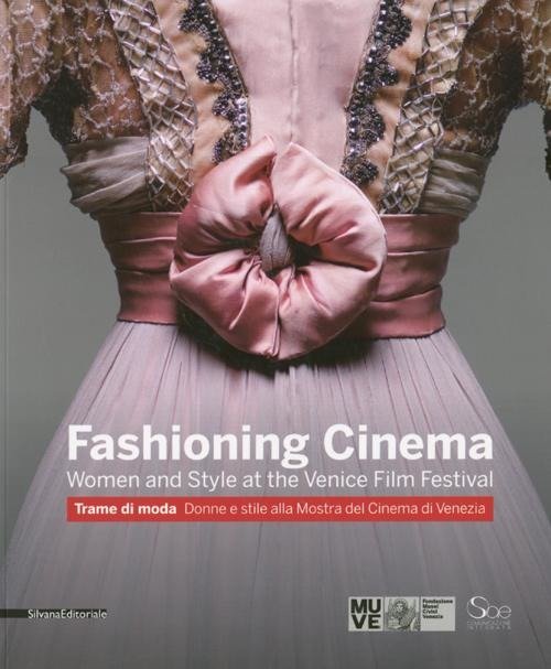 Fashioning Cinema. Women And Style At The Venice Film Festival-Trame Di Moda. Donne E Stile Alla Mos