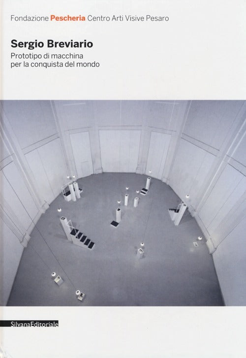 Sergio Breviario. Prototipo Di Macchina Per La Conquista Del Mondo. Catalogo Della Mostra Pesaro