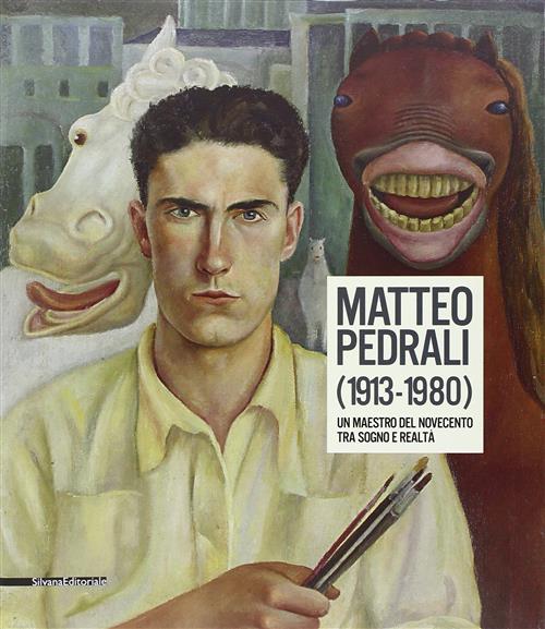 Matteo Pedrali (1913-1980). Un Maestro Del Novecento Tra Sogno E Realtà. Catalogo Della Mostra