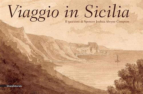 Viaggio In Sicilia. Il Taccuino Di Spencer Joshua Alwyne Compton. Catalogo Del