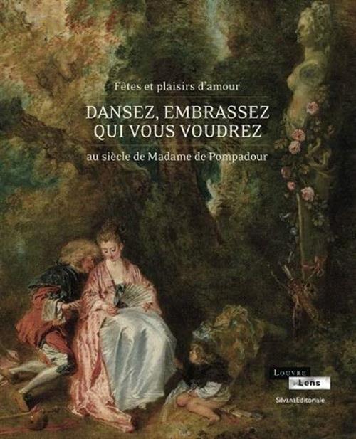 Dansez, Embrassez Qui Vous Voudrez. Fêtes Et Plaisirs D'amour Au Siècle De Madame De Pompadour