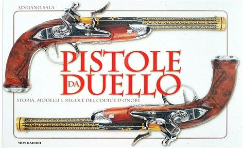 Pistole Da Duello. Storie, Modelli E Regole Del Codice D'onore Adriano Sala Mo