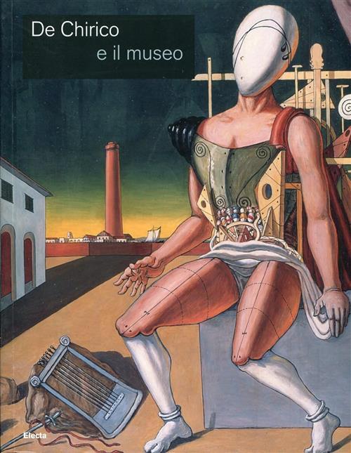 De Chirico E Il Museo. Catalogo Della Mostra Roma M. Ursino Electa 2008
