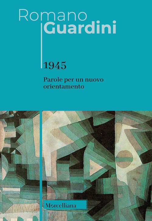 1945. Parole Per Un Nuovo Orientamento Romano Guardini Morcelliana 2022