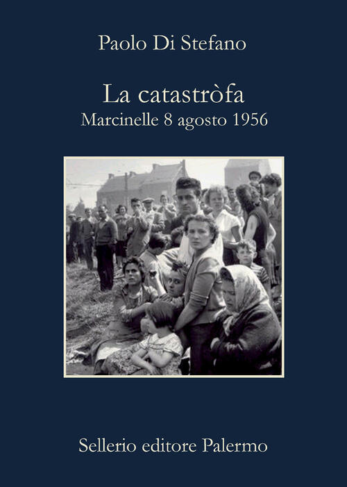 La Catastrofa. Marcinelle, 8 Agosto 1956. Nuova Ediz. Paolo Di Stefano Selleri