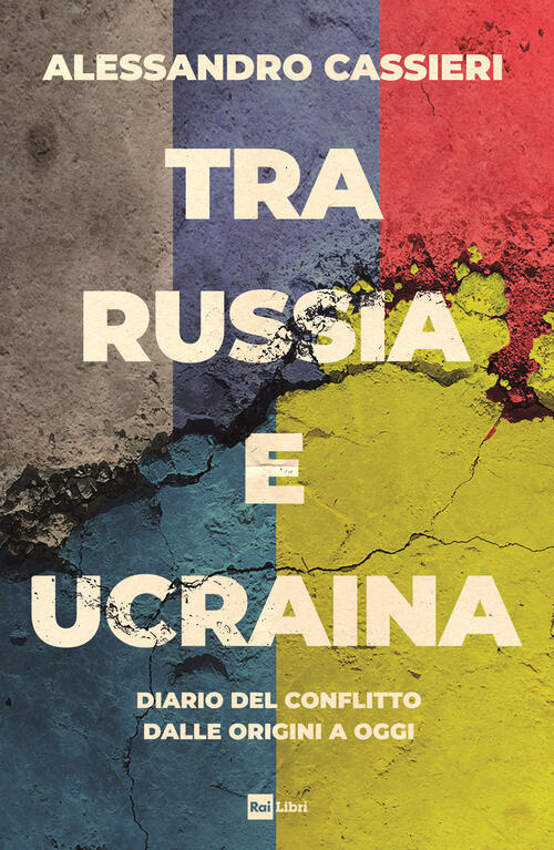 Tra Russia E Ucraina. Diario Del Conflitto Dalle Origini A Oggi Alessandro Cas