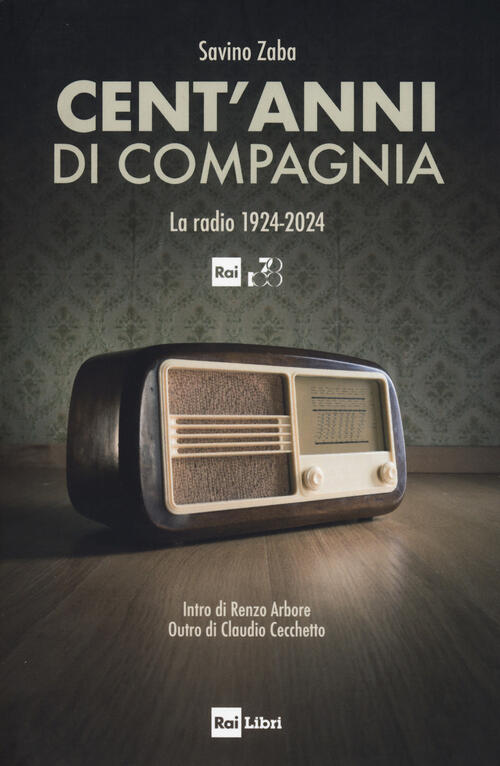 Cent'anni Di Compagnia. La Radio 1924-2024 Savino Zaba Rai Libri 2024