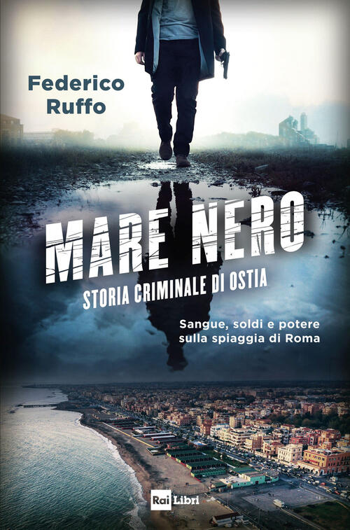 Mare Nero. Storia Criminale Di Ostia Federico Ruffo Rai Libri 2026