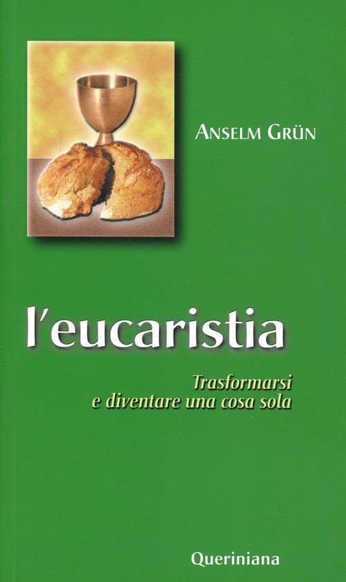 L' Eucaristia. Trasformarsi E Diventare Una Cosa Sola Anselm Grün Queriniana 2