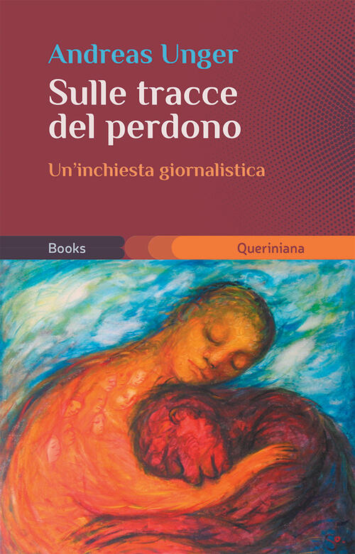 Sulle Tracce Del Perdono. Un'inchiesta Giornalistica Andreas Unger Queriniana