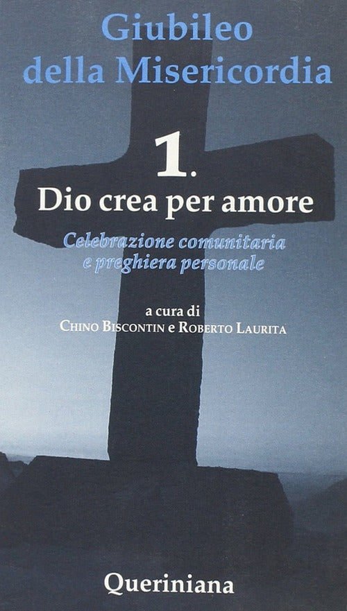 Giubileo Della Misericordia. Vol. 1: Dio Crea Amore. Chino Biscontin Querinian