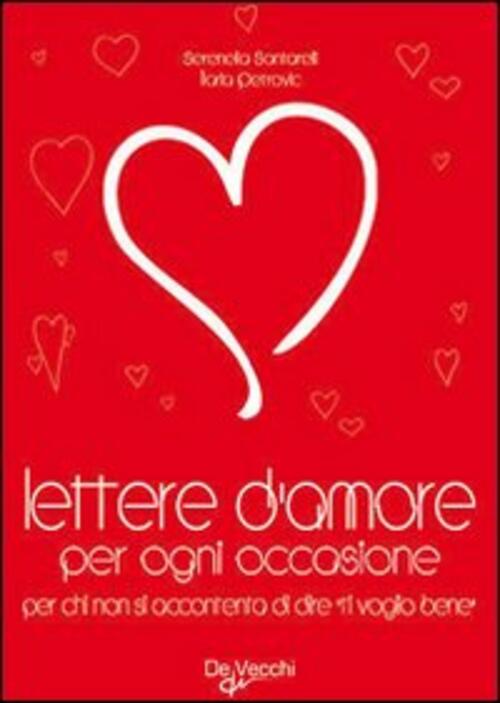Lettere D'amore Per Ogni Occasione. Per Chi Non Si Accontenta Di Dire Ti Voglio Bene,