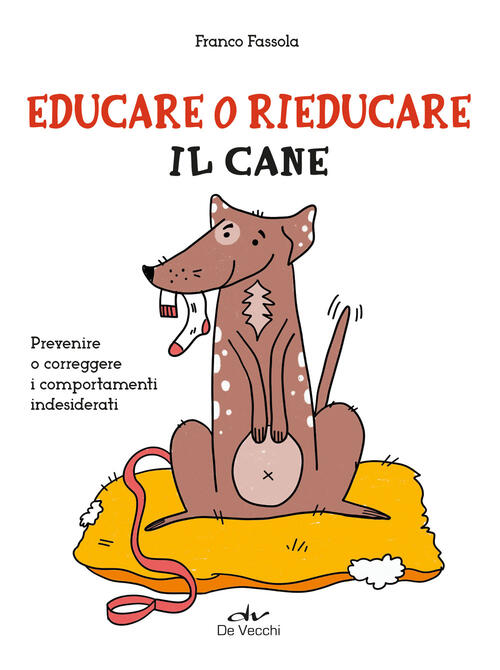 Educare O Rieducare Il Cane. Prevenire O Correggere I Comportamenti Indesidera