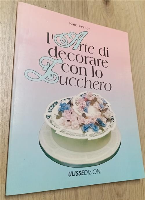 L'arte Di Decorare Con Lo Zucchero Kate Venter Ulisse 1992