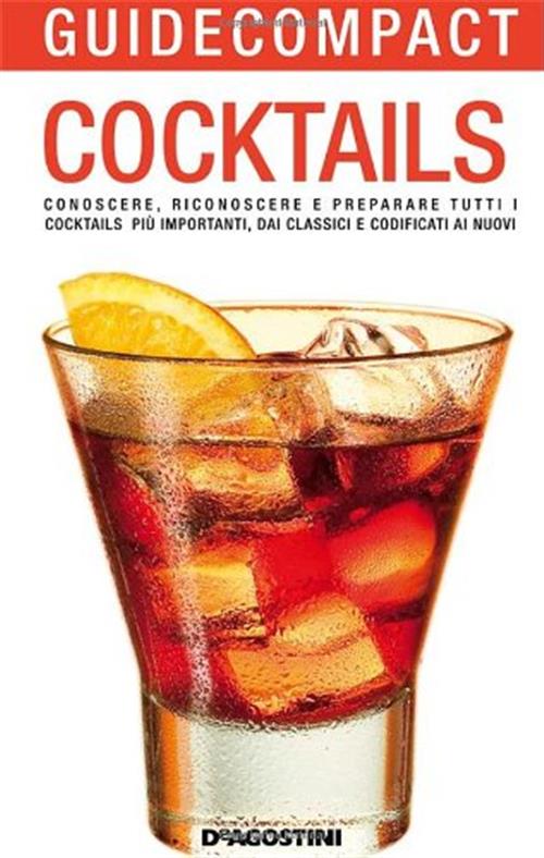 Cocktails. Conoscere, Riconoscere E Preparare Tutti I Cocktails Piu Importanti