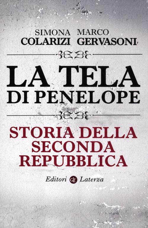 La Tela Di Penelope. Storia Della Seconda Repubblica Simona Colarizi Laterza 2