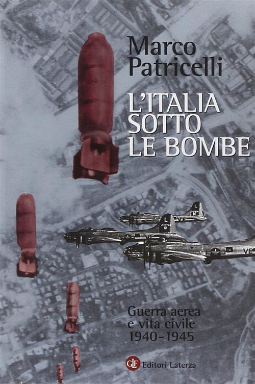 L' Italia Sotto Le Bombe. Guerra Aerea E Vita Civile 1940-1945 Marco Patricell