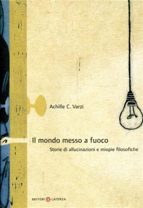 Il Mondo Messo A Fuoco. Storie Di Allucinazioni E Miopie Filosofiche Achille C