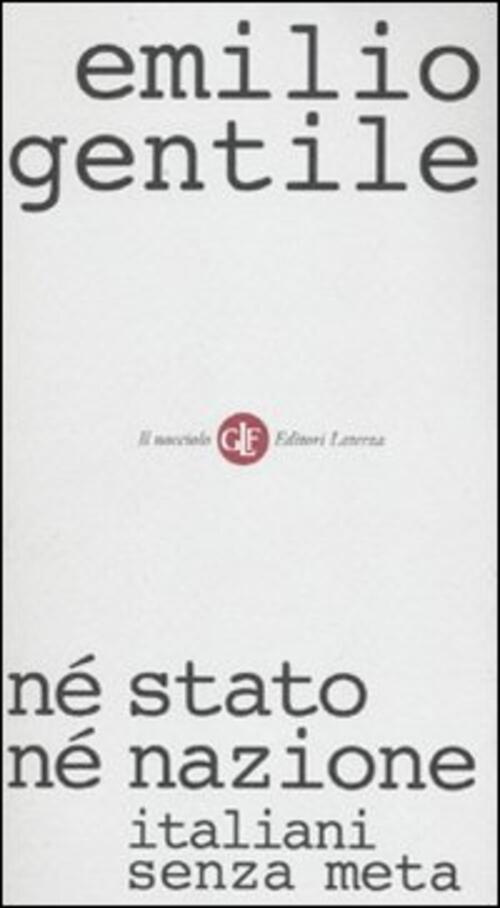 Ne Stato Ne Nazione. Italiani Senza Meta Emilio Gentile Laterza 2010