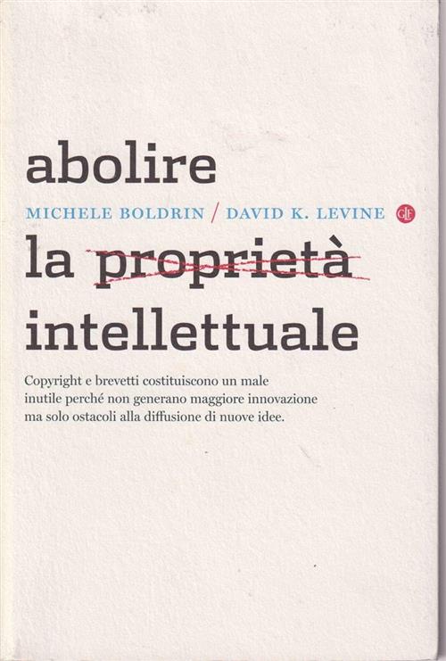 Abolire La Proprieta Intellettuale Michele Boldrin Laterza 2012