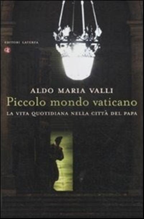 Piccolo Mondo Vaticano. La Vita Quotidiana Nella Citta Del Papa Aldo Maria Val