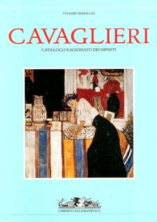 Cavaglieri. Catalogo Ragionato Dei Dipinti: La Vita E Le Opere-Catalogo Delle