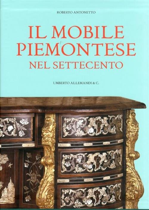 Il Mobile Piemontese Nel Settecento Roberto Antonetto Allemandi 2010
