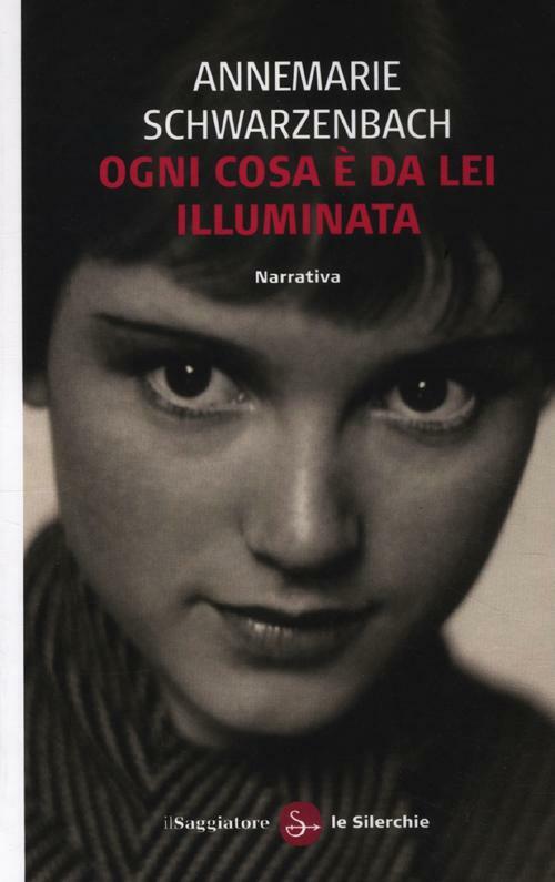 Ogni Cosa E Da Lei Illuminata Annemarie Schwarzenbach Il Saggiatore 2012