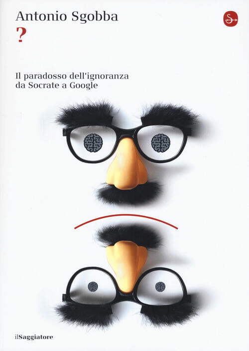 ? Il Paradosso Dell'ignoranza Da Socrate A Google Antonio Sgobba Il Saggiatore