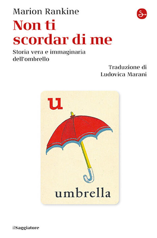 Non Ti Scordar Di Me. Storia Vera E Immaginaria Dell'ombrello Marion Rankine I