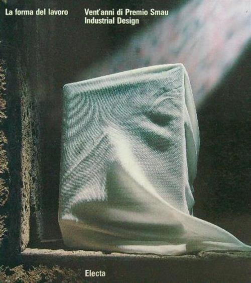 La Forma Del Lavoro. Vent'anni Di Premio Smau-Industrial Design. Catalogo Della Mostra