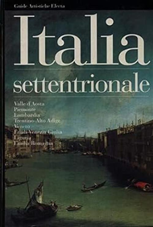 Italia Settentrionale. Valle D'aosta, Piemonte, Lombardia, Trentino Alto Adige, Friuli Venezia Giuli