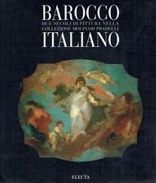 Barocco Italiano: Due Secoli Di Pittura Nella Collezione Molinari Pradelli