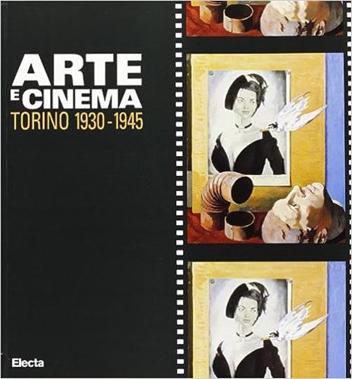 Arte E Cinema. Torino 1930-1945. Catalogo Della Mostra