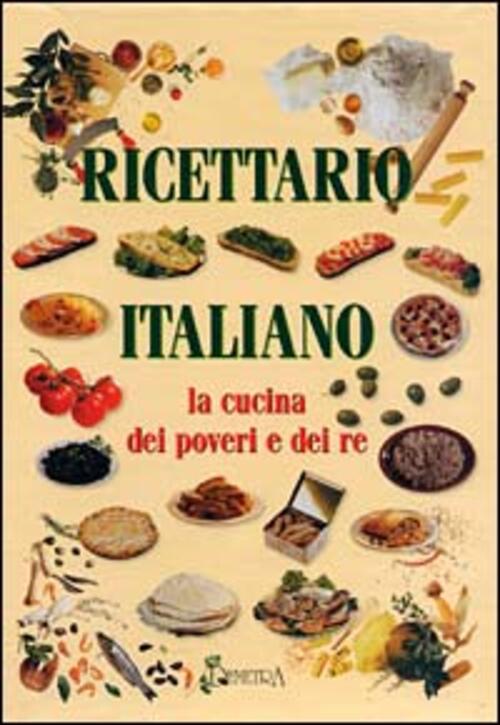 Ricettario Italiano. La Cucina Dei Poveri E Dei Re Demetra 1998