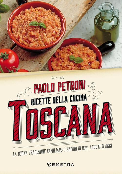 Ricette Della Cucina Toscana. La Buona Tradizione Familiare: I Sapori Di Ieri,