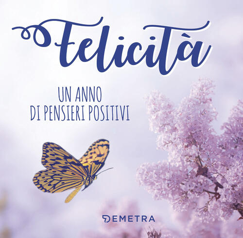 Felicita. Un Anno Di Pensieri Positivi Demetra 2017
