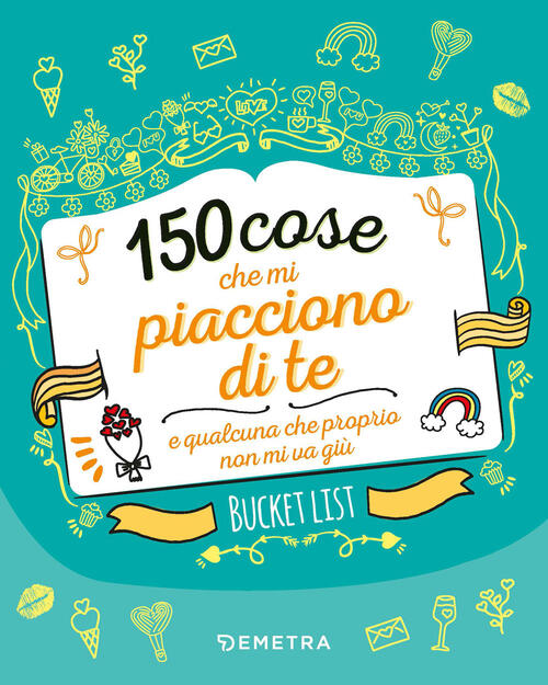 150 Cose Che Mi Piacciono Di Te E Qualcuna Che Proprio Non Mi Va Giu. Bucket List. Ediz. A Colori