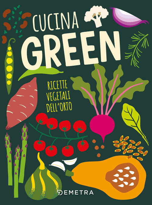 Cucina Green. Ricette Vegetali Dell'orto Demetra 2025