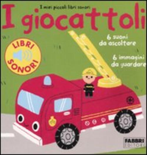 I Giocattoli. I Miei Piccoli Libri Sonori Marion Billet Fabbri 2010